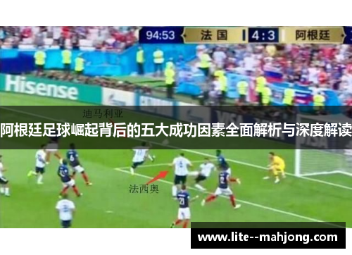 阿根廷足球崛起背后的五大成功因素全面解析与深度解读