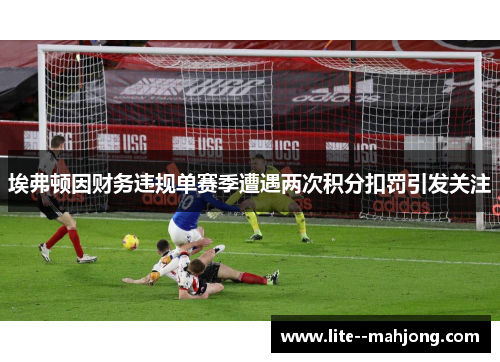 埃弗顿因财务违规单赛季遭遇两次积分扣罚引发关注