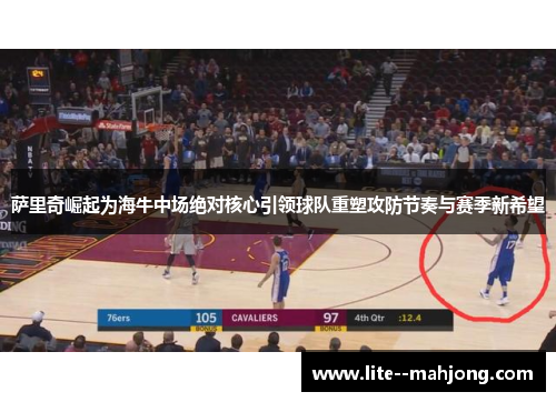 萨里奇崛起为海牛中场绝对核心引领球队重塑攻防节奏与赛季新希望