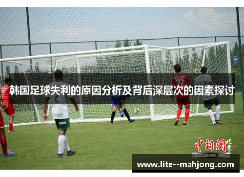韩国足球失利的原因分析及背后深层次的因素探讨